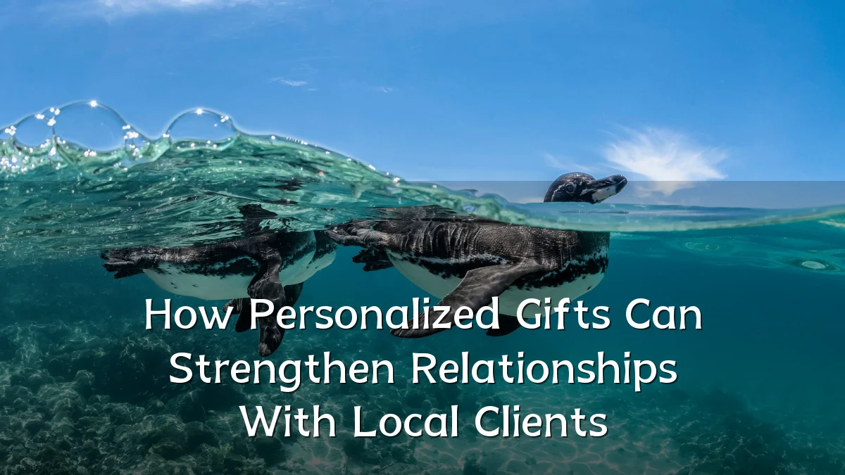 How Personalized Gifts Can Strengthen Relationships With Local Clients