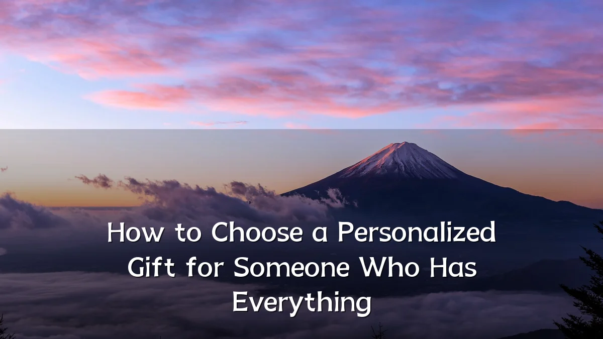 How to Choose a Personalized Gift for Someone Who Has Everything