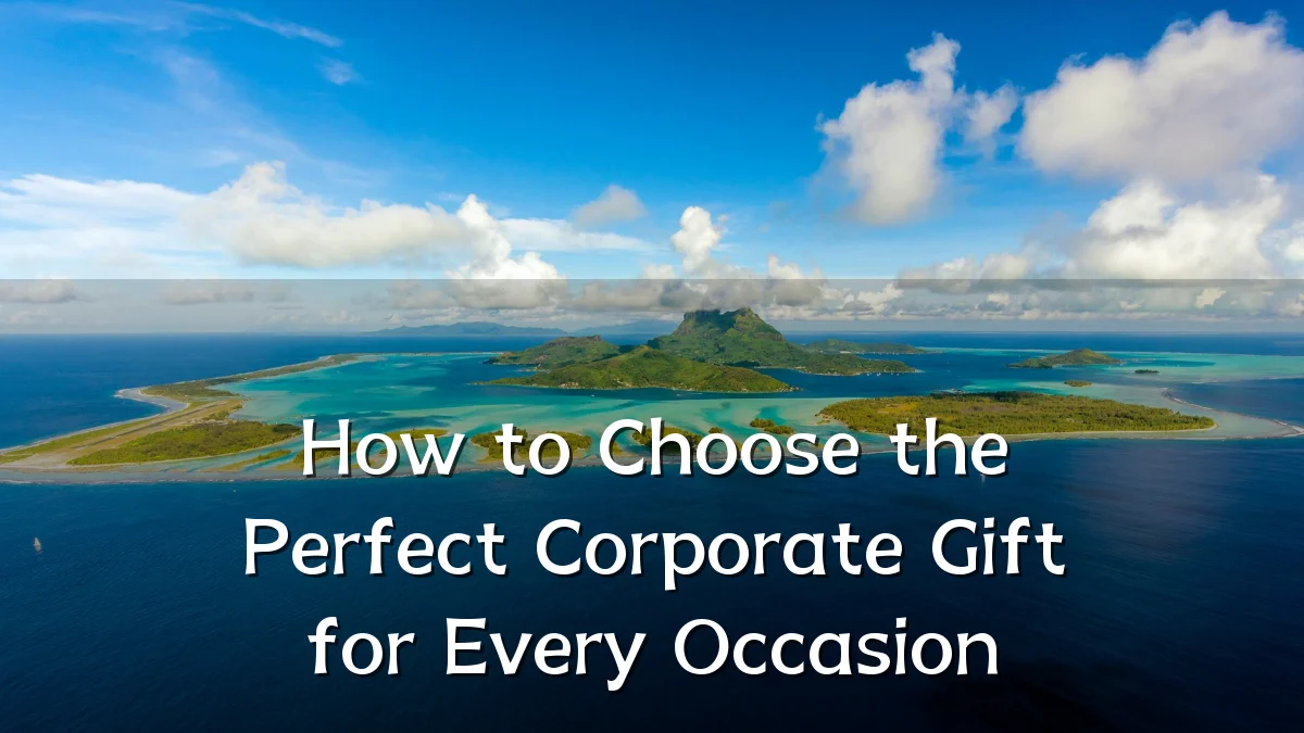 How to Choose the Perfect Corporate Gift for Every Occasion