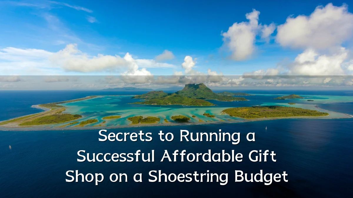 Secrets to Running a Successful Affordable Gift Shop on a Shoestring Budget
