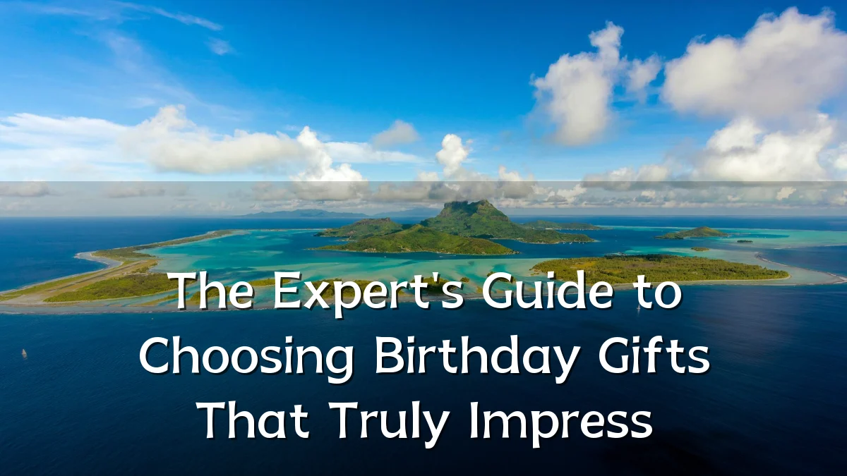 The Expert's Guide to Choosing Birthday Gifts That Truly Impress