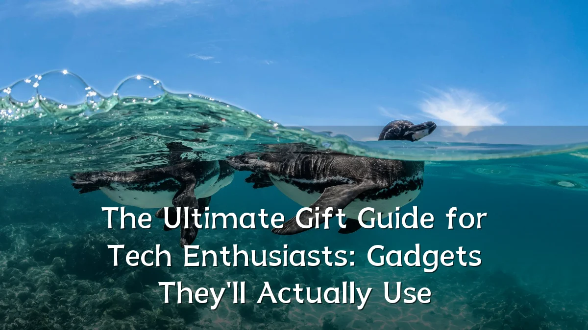 The Ultimate Gift Guide for Tech Enthusiasts: Gadgets They'll Actually Use