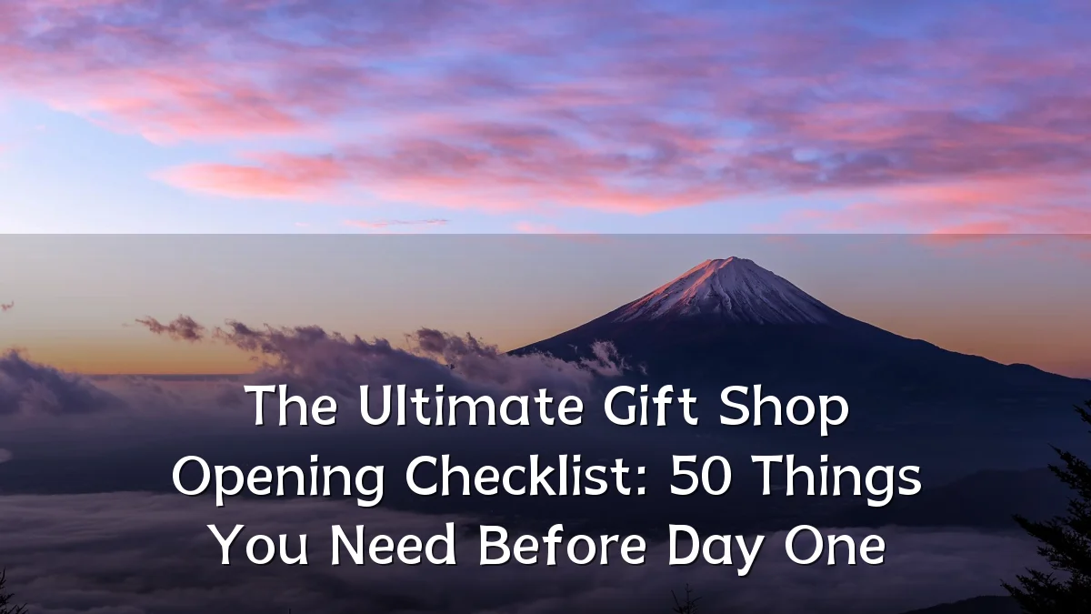 The Ultimate Gift Shop Opening Checklist: 50 Things You Need Before Day One