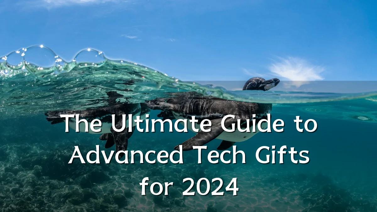 The Ultimate Guide to Advanced Tech Gifts for 2024