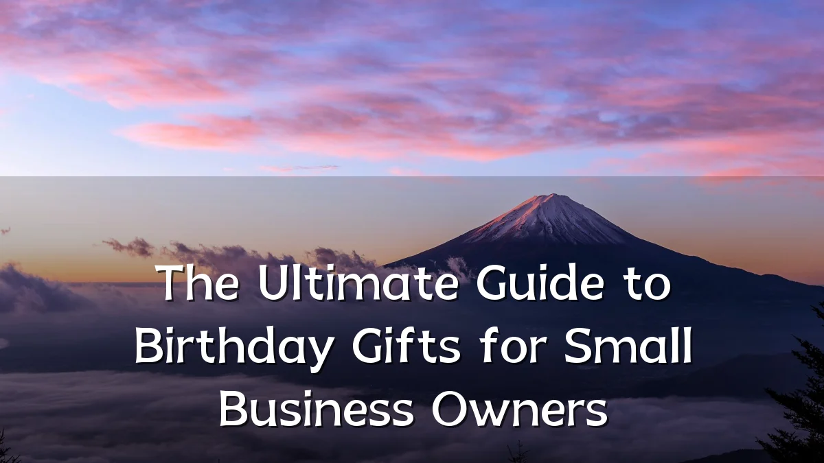 The Ultimate Guide to Birthday Gifts for Small Business Owners