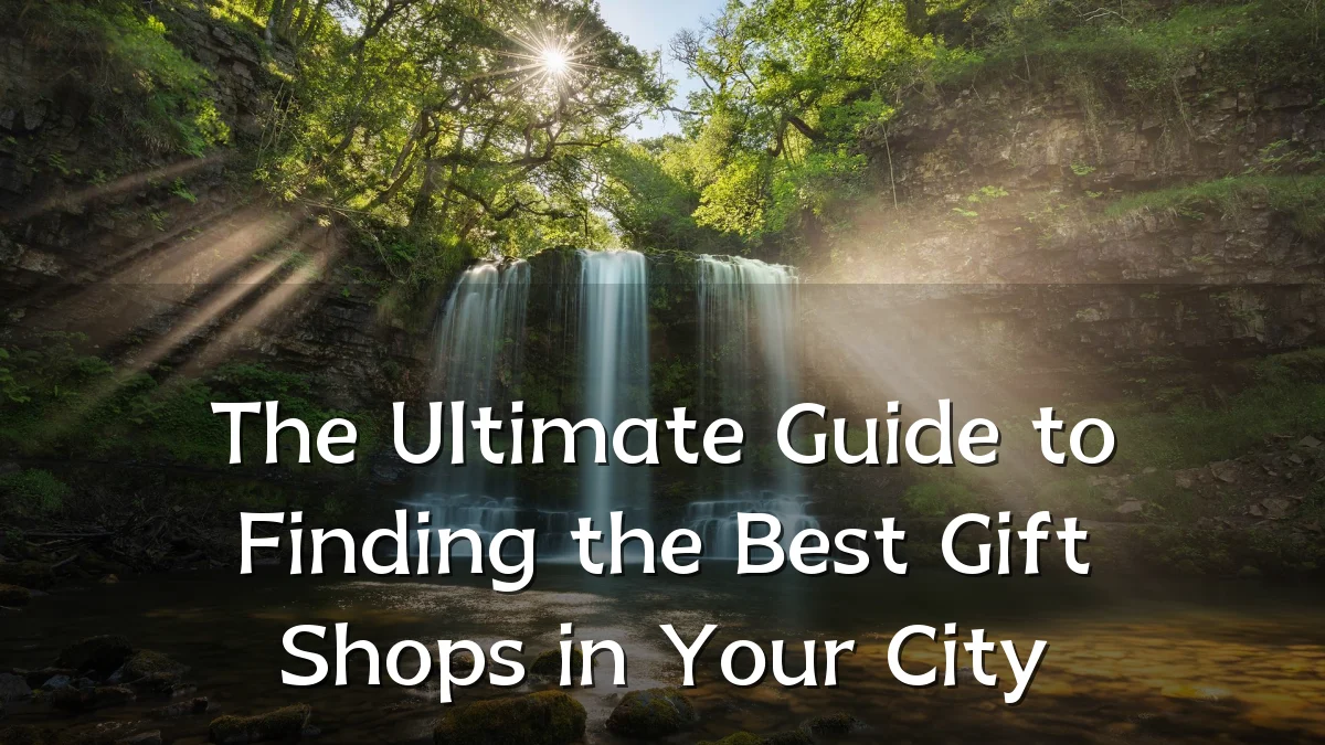 The Ultimate Guide to Finding the Best Gift Shops in Your City