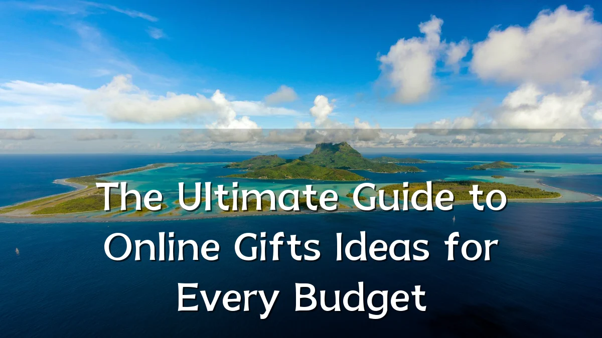 The Ultimate Guide to Online Gifts Ideas for Every Budget