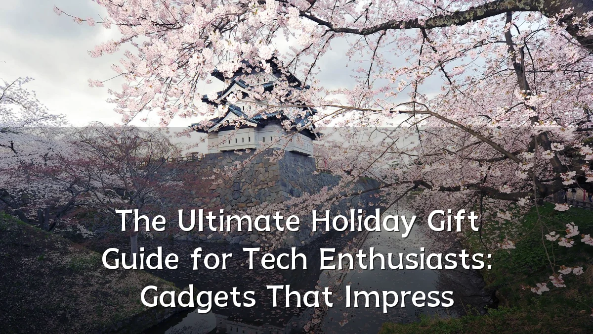The Ultimate Holiday Gift Guide for Tech Enthusiasts: Gadgets That Impress