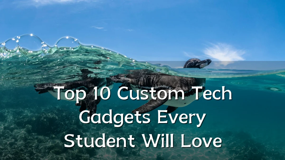 Top 10 Custom Tech Gadgets Every Student Will Love