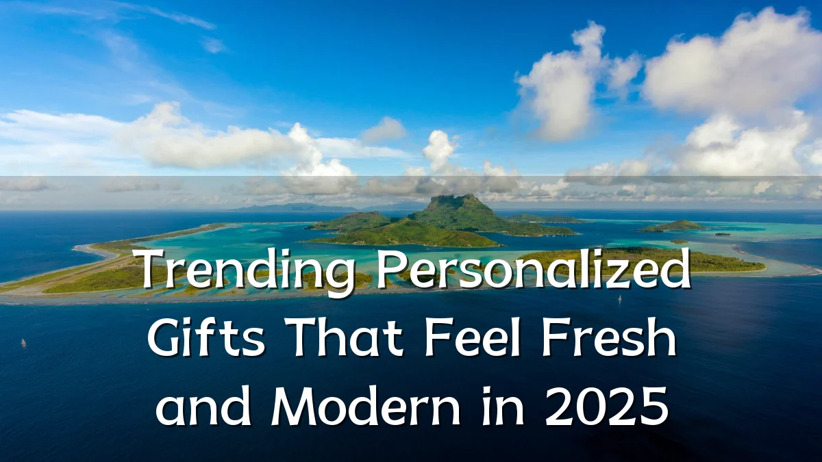 Trending Personalized Gifts That Feel Fresh and Modern in 2025