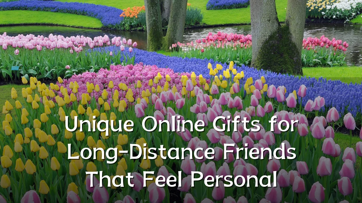 Unique Online Gifts for Long-Distance Friends That Feel Personal