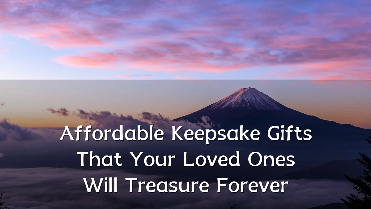 Affordable Keepsake Gifts That Your Loved Ones Will Treasure Forever