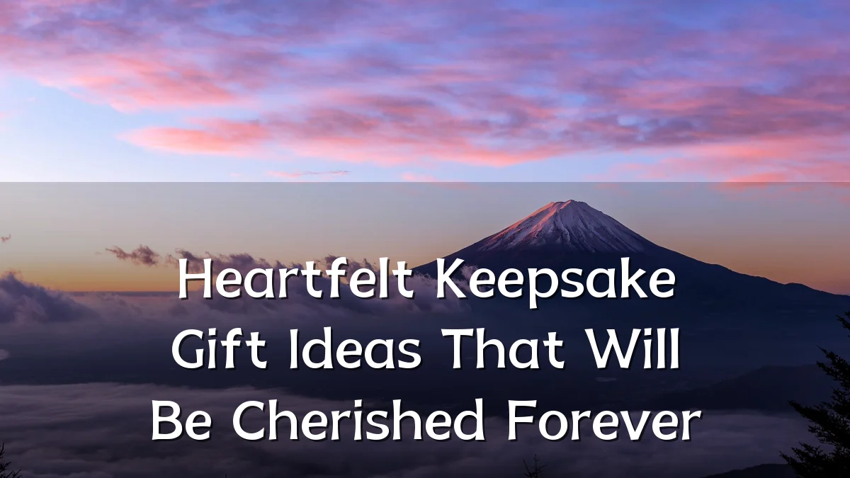 Heartfelt Keepsake Gift Ideas That Will Be Cherished Forever