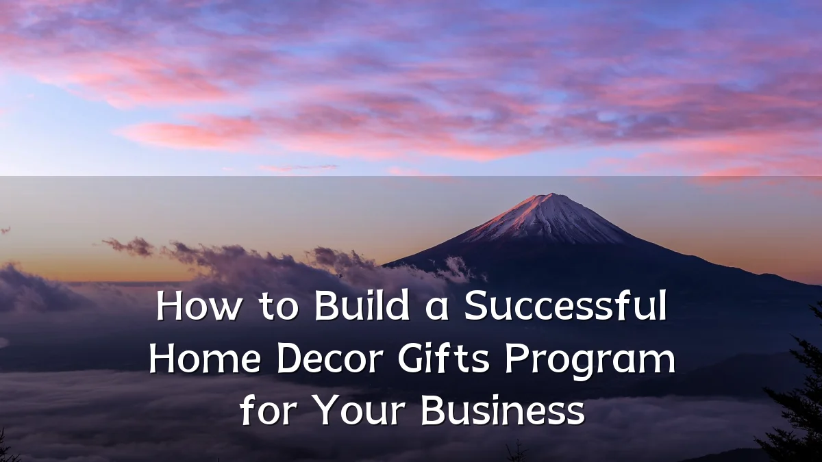 How to Build a Successful Home Decor Gifts Program for Your Business