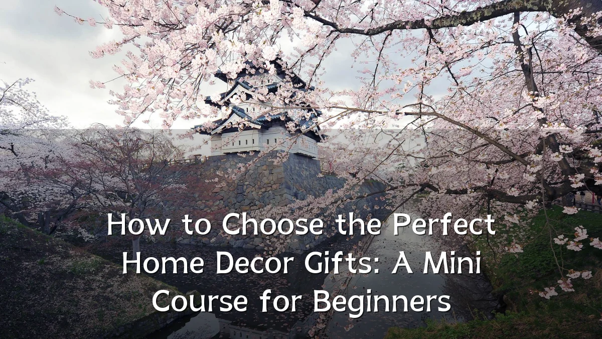 How to Choose the Perfect Home Decor Gifts: A Mini Course for Beginners