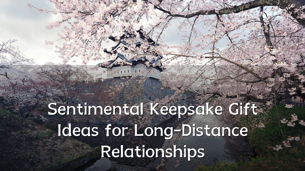 Sentimental Keepsake Gift Ideas for Long-Distance Relationships