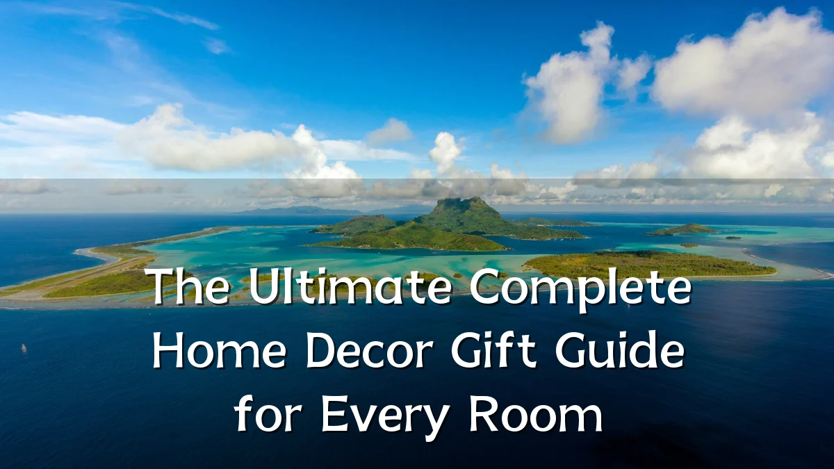 The Ultimate Complete Home Decor Gift Guide for Every Room