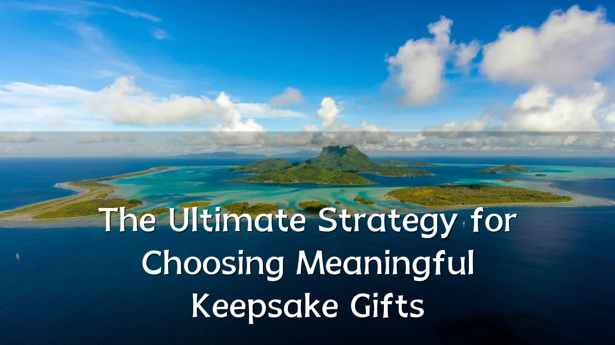 The Ultimate Strategy for Choosing Meaningful Keepsake Gifts
